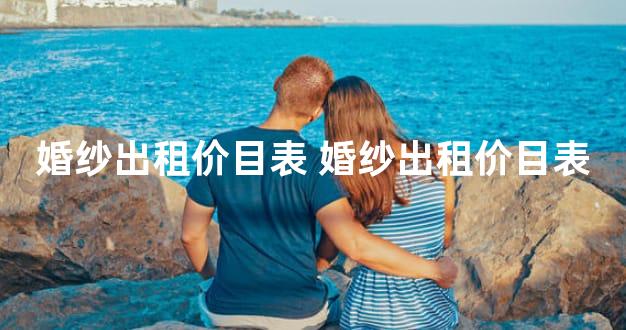 婚纱出租价目表 婚纱出租价目表